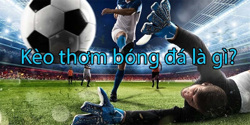 Khái niệm kèo thơm trong bóng đá